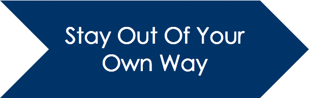 Stay Out Of Your Own Way